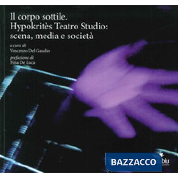 Corpo sottile. Hypokritès Teatro Studio: scena, media e società (Il)