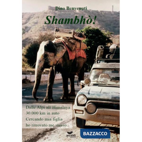 Shambhò! Dalle Alpi all'Himalaya 30.000 km in auto. Cercando mia figlia ho ritrovato me stesso