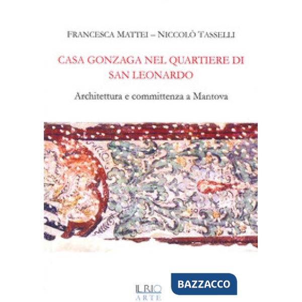 Casa Gonzaga nel quartiere di San Leonardo. Architettura e committenza a Mantova