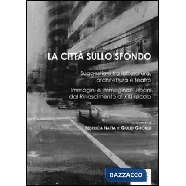 Città sullo sfondo. Suggestioni tra letteratura, architettura e teatro. Immagini