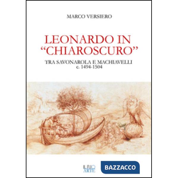 Leonardo in «chiaroscuro». Tra Savonarola e Machiavelli ca. 1494-1504