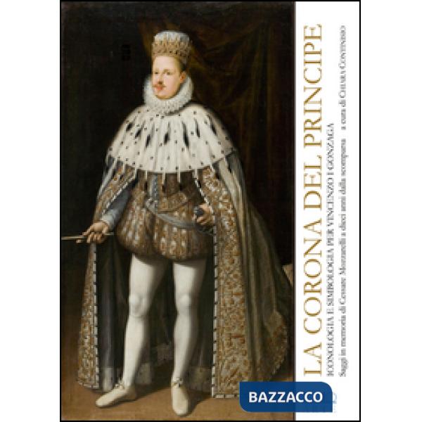 Corona del principe. Iconologia e simbologia per Vincenzo I Gonzaga (La)