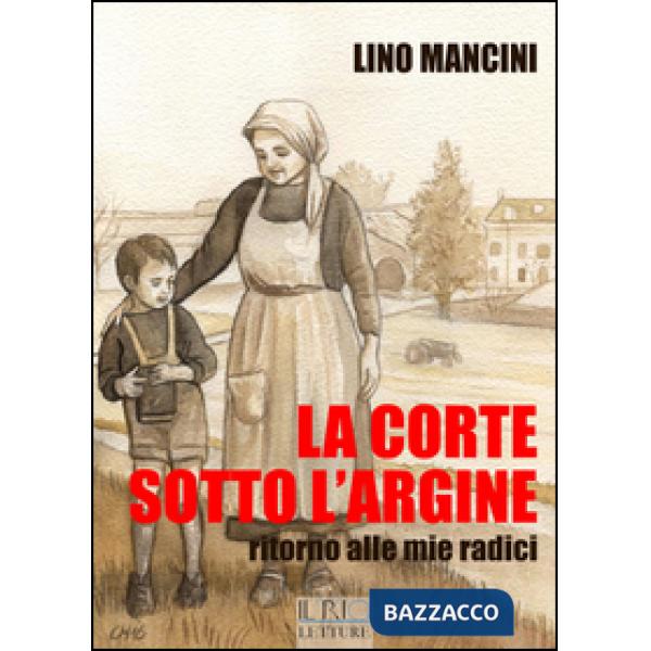 Corte sotto l'argine. Ritorno alle mie radici (La)