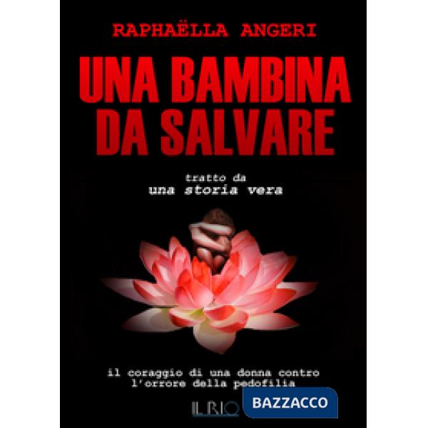 Bambina da salvare. Il coraggio di una donna contro l'orrore della pedofilia (Un