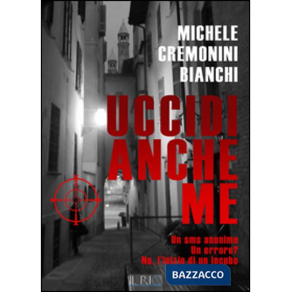 Uccidi anche me. Un SMS anonimo. Un errore? No, l'inizio di un incubo
