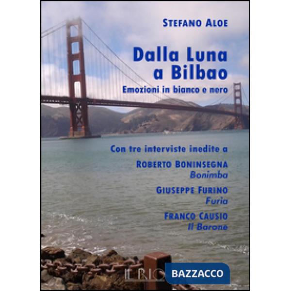 Dalla Luna a Bilbao. Emozioni in bianco e nero. Con tre interviste inedite a Rob