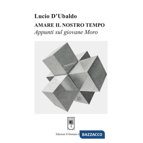 Amare il nostro tempo. Appunti sul giovane Moro