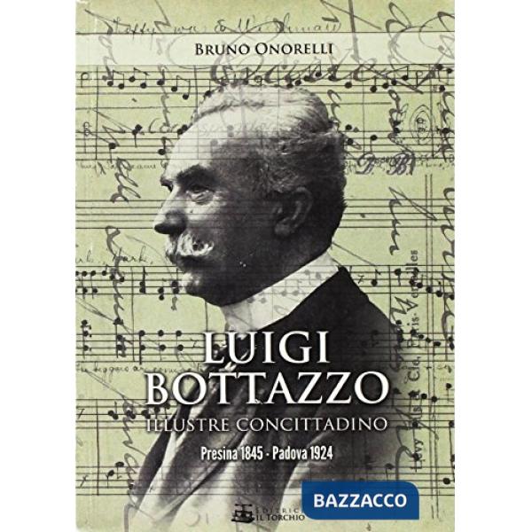 Luigi Bottazzo. Illustre concittadino. Presina, 1845-Padova, 1924