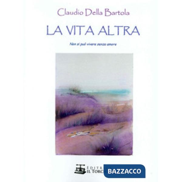 Vita altra. Non si può vivere senza amore (La)