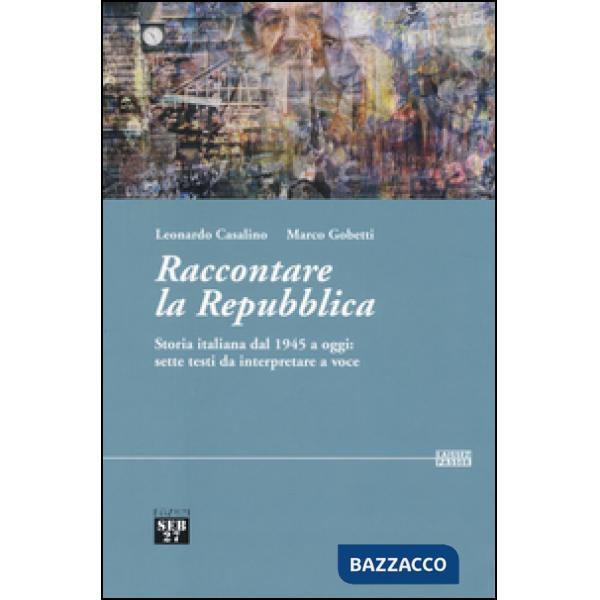 Raccontare la Repubblica. Storia italiana dal 1945 a oggi: sette testi da interp