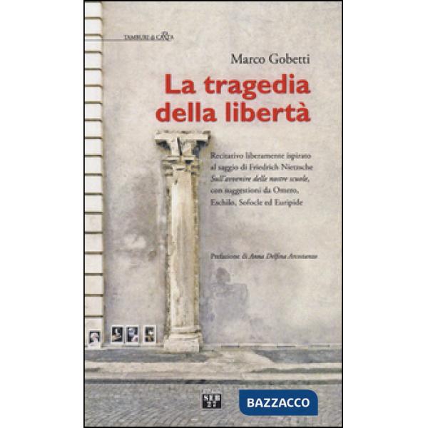 Tragedia della libertà. Recitativo liberamente ispirato al saggio di Friederich Nietzsche «sull'avvenire delle nostre scuole»...