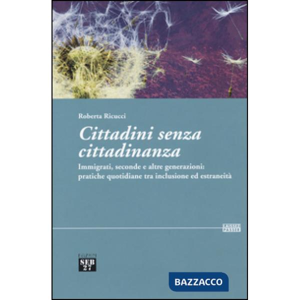 Cittadini senza cittadinanza. Immigrati, seconde e altre generazioni: pratiche quotidiane tra inclusione ed estreneità