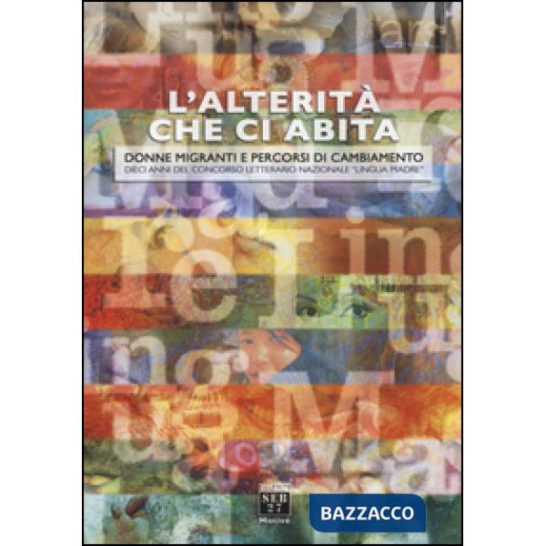 Alterità che ci abita. Donne migranti e percorsi di cambiamento. Dieci anni del concorso letterario nazionale «Lingua madre» (L'