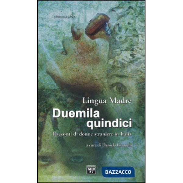 Lingua madre Duemilaquindici. Racconti di donne straniere in Italia