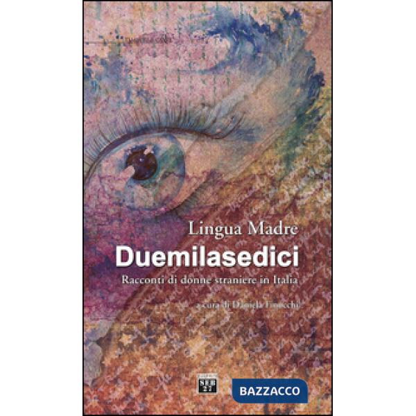 Lingua madre Duemilasedici. Racconti di donne straniere in Italia