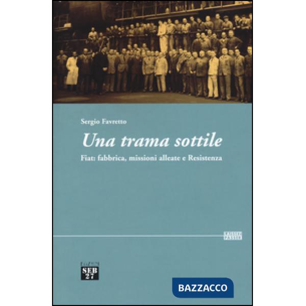 Trama sottile. Fiat: fabbrica, missioni alleate e Resistenza (Una)