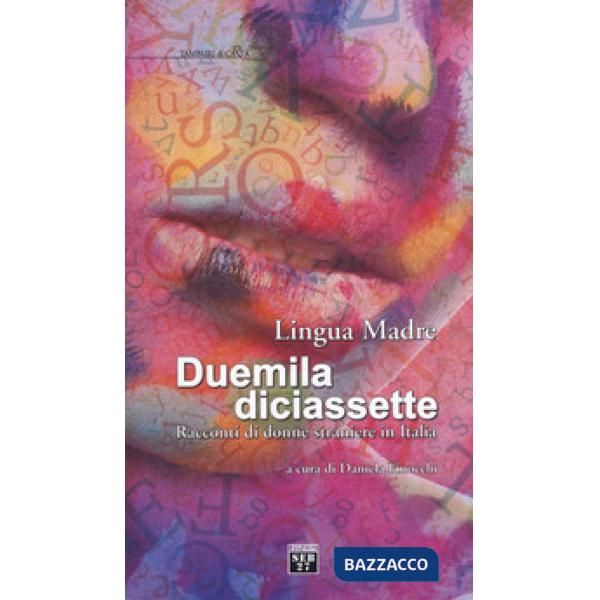 Lingua madre Duemiladiciassette. Racconti di donne straniere in Italia