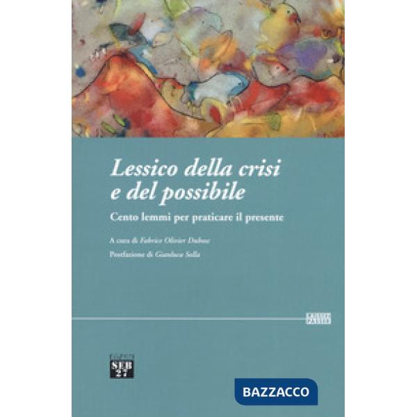 Lessico della crisi e del possibile. Cento lemmi per praticare il presente