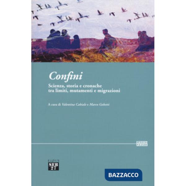 Confini. Scienza, storia e cronache tra limiti, mutamenti e migrazioni
