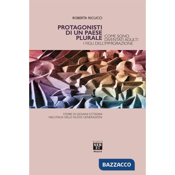 Protagonisti di un paese plurale. Come sono diventati adulti i figli dell'immigrazione