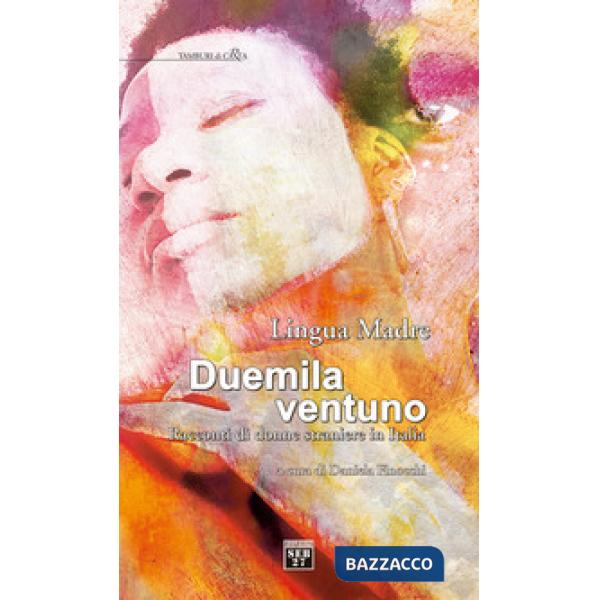 Lingua madre Duemilaventuno. Racconti di donne straniere in Italia