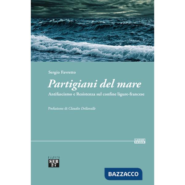 Partigiani del mare. Antifascismo e Resistenza sul confine ligure-francese