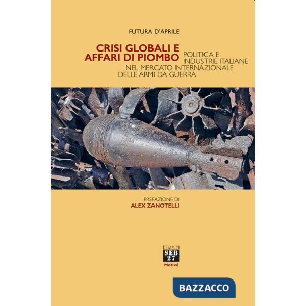 Crisi globali e affari di piombo. Politica e industrie italiane nel mercato internazionale delle armi da guerra