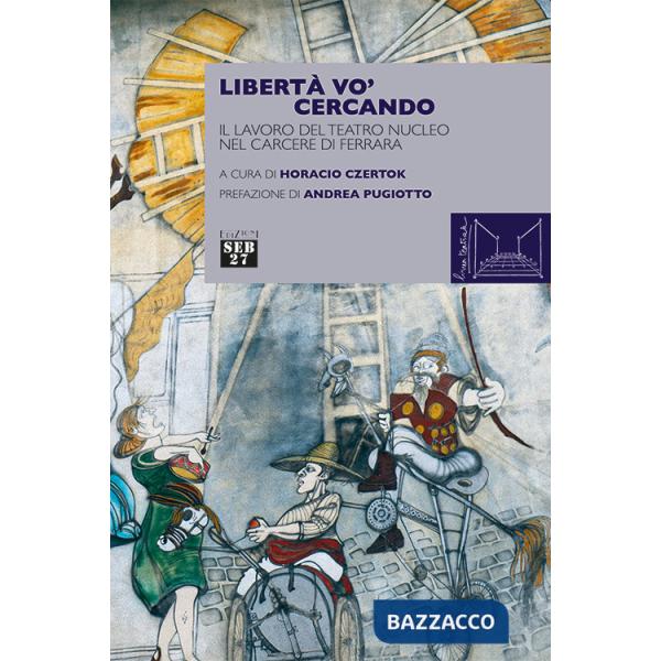 Libertà vo' cercando. Il lavoro del Teatro Nucleo nel Carcere di Ferrara