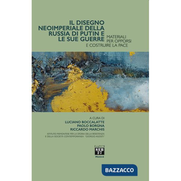 Disegno imperiale della Russia di Putin e le sue guerre. Materiali per opporsi e costruire la pace (Il)