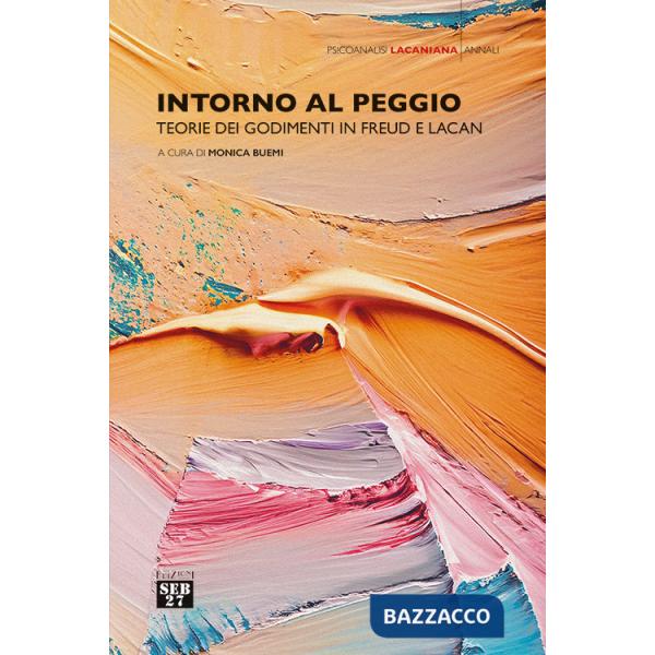 Intorno al peggio. Teorie dei godimenti in Freud e Lacan