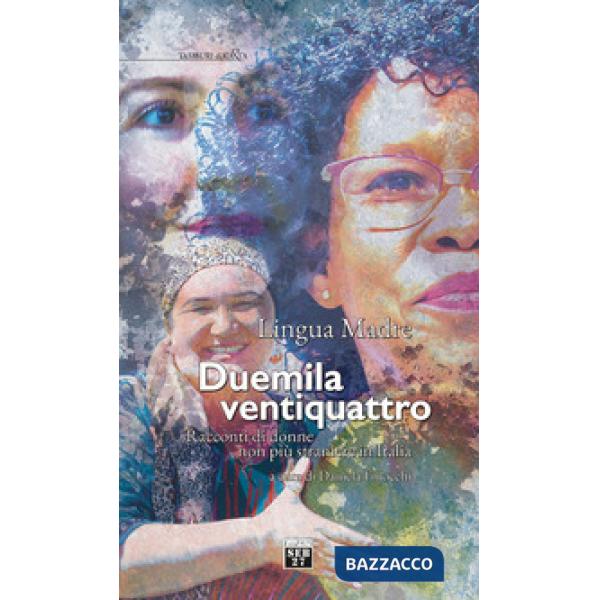 Lingua madre Duemilaventiquattro. Racconti di donne non più straniere in Italia