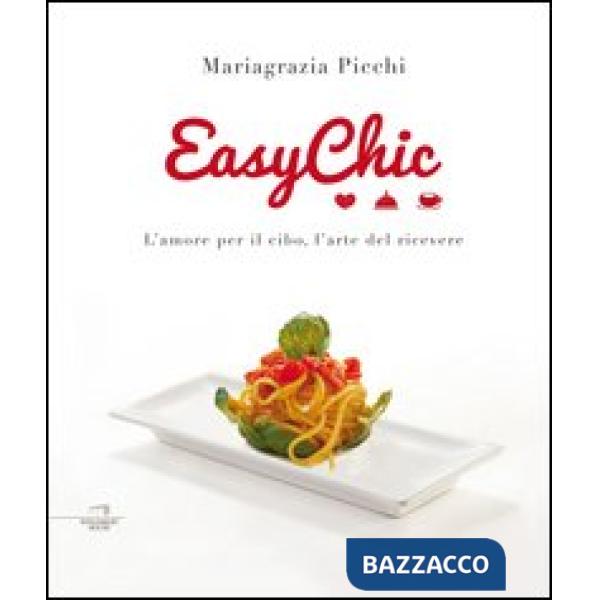 Easy chic. L'amore per il cibo, l'arte del ricevere