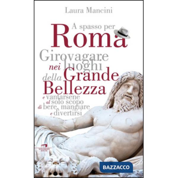 Roma. Girovagare nei luoghi della Grande bellezza e vantarsene al solo scopo di bere, mangiare e divertirsi