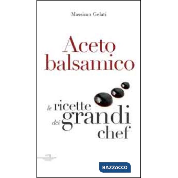 Aceto balsamico. Con le ricette dei grandi chef