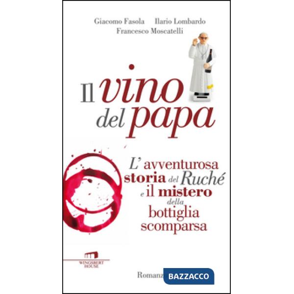 Vino del Papa. L'avventurosa storia del Ruché e il mistero della bottiglia scomparsa (Il)