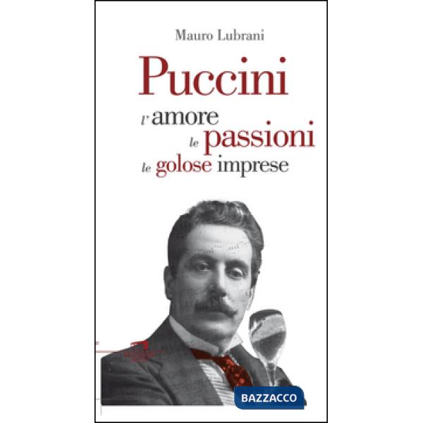 Puccini. L'amore, le passioni, le golose imprese