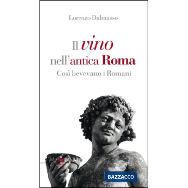 Vino nell'antica Roma. Così bevevano i Romani (Il)