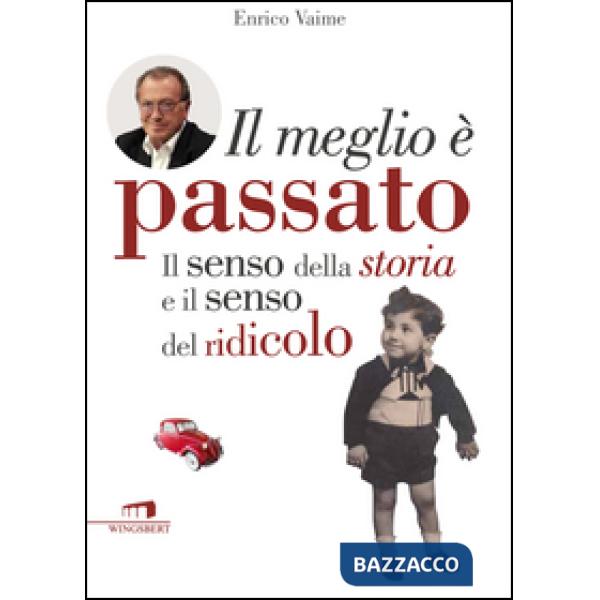 Meglio è passato. Il senso della storia e il senso del ridicolo (Il)