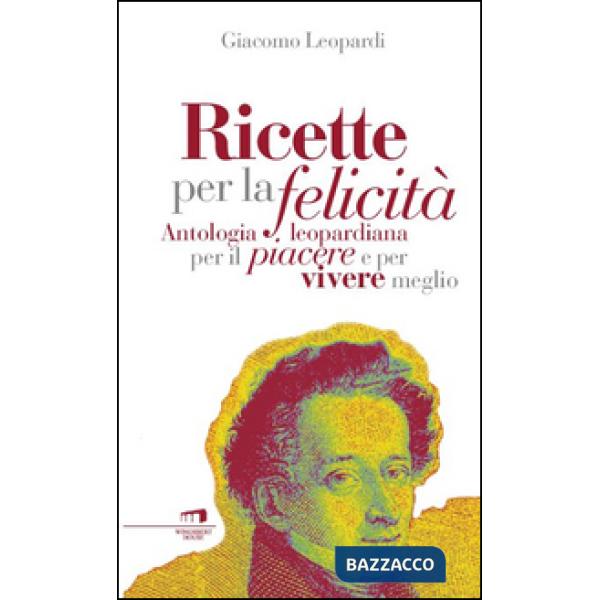Ricette per la felicità. Antologia leopardiana per il piacere e per vivere meglio