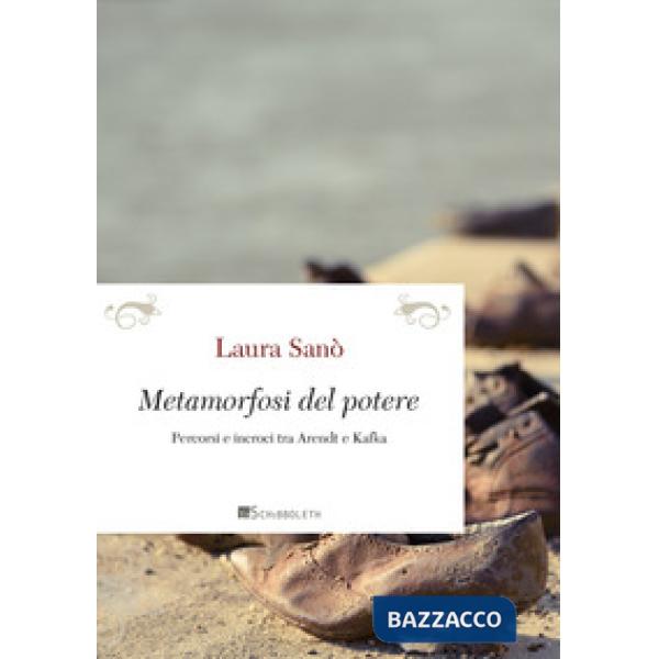 Metamorfosi del potere. Percorsi e incroci tra Arendt e Kafka. Nuova ediz.