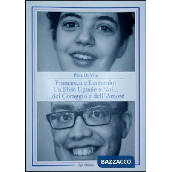 Francesca e Leonardo. Un libro uguale a noi... del coraggio e dell'amore