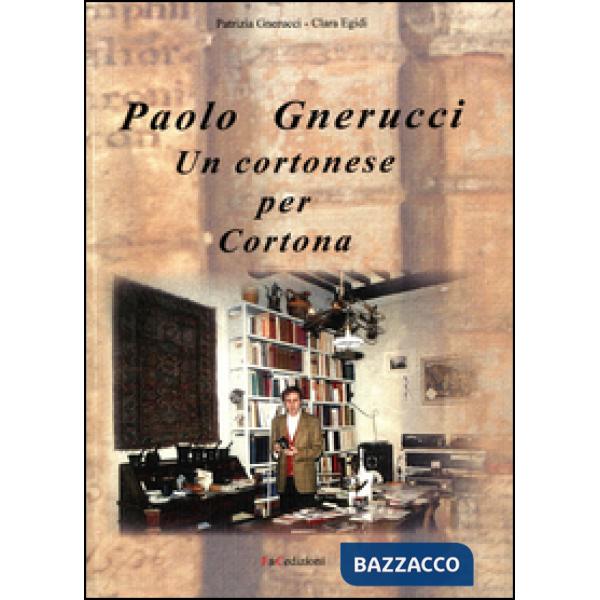 Paolo Gnerucci. Un cortonese per Cortona