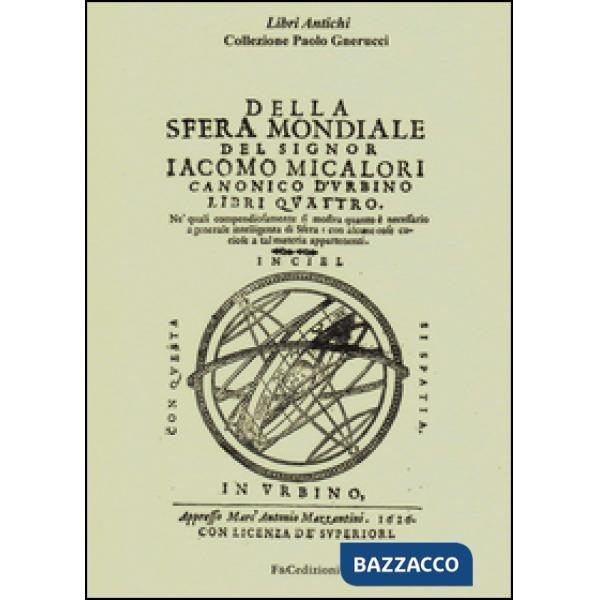 Della sfera mondiale. Libri quattro ne'quali compendiosamente si mostra quanto è necessario a generale intelligenza di sfera (ri