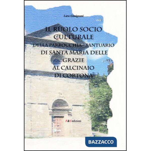 Ruolo socio culturale della parrocchia Santuario di Santa Maria delle Grazie al Calcinaio di Cortona (Il)