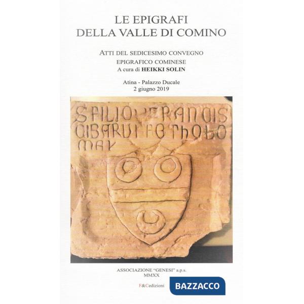 Epigrafi della Valle di Comino. Atti del 16° Convegno epigrafico cominese (Atina, Palazzo Ducale 2 Giugno 2019) (Le)