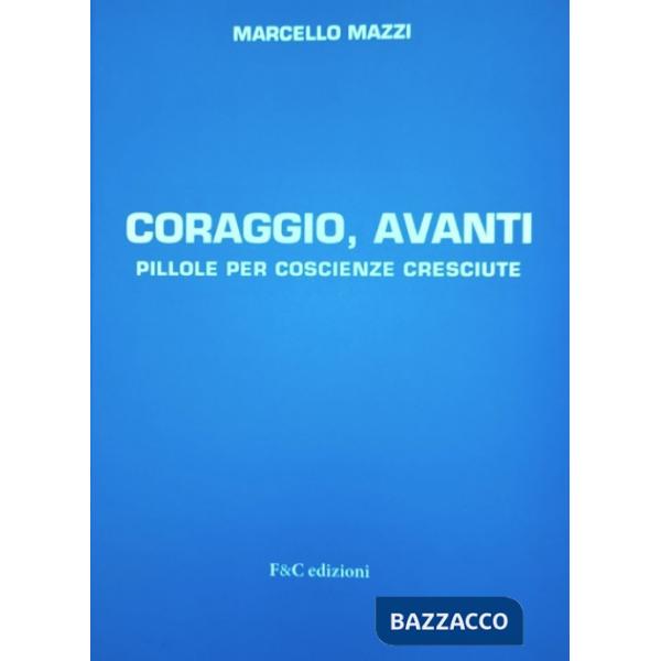 Coraggio, avanti. Pillole per coscienze cresciute