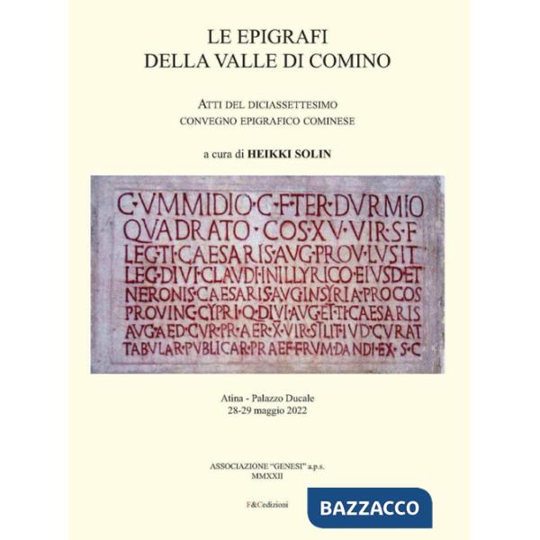 Epigrafi della Valle di Comino. Atti del 17° Convegno epigrafico cominese (Atina, Palazzo Ducale 28/29 maggio 2022) (Le)