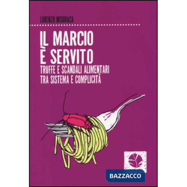 Marcio è servito. Truffe e scandali alimentari tra sistema e complicità (Il)