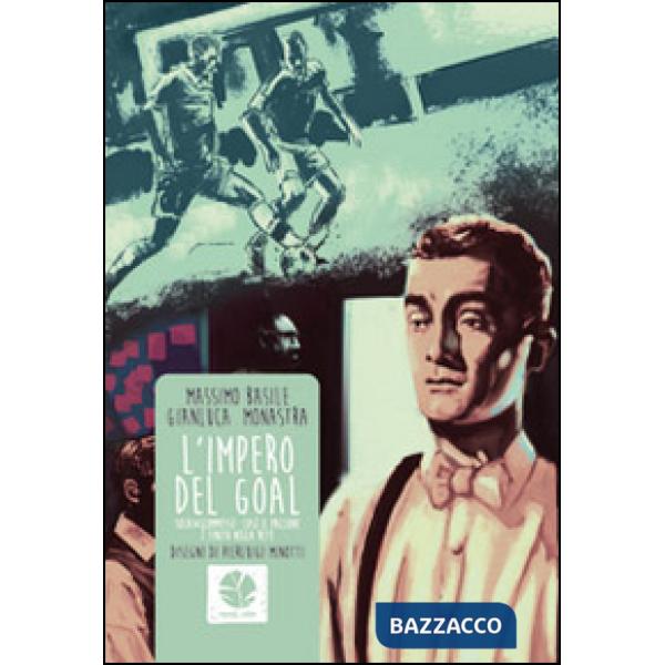Impero del goal. Soldi e scommesse: così il pallone è finito nella rete (L')