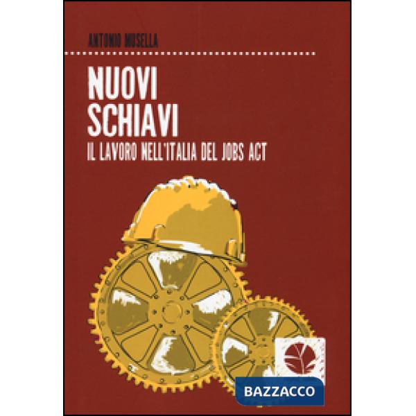 Nuovi schiavi. Il lavoro nell'Italia del Jobs Act